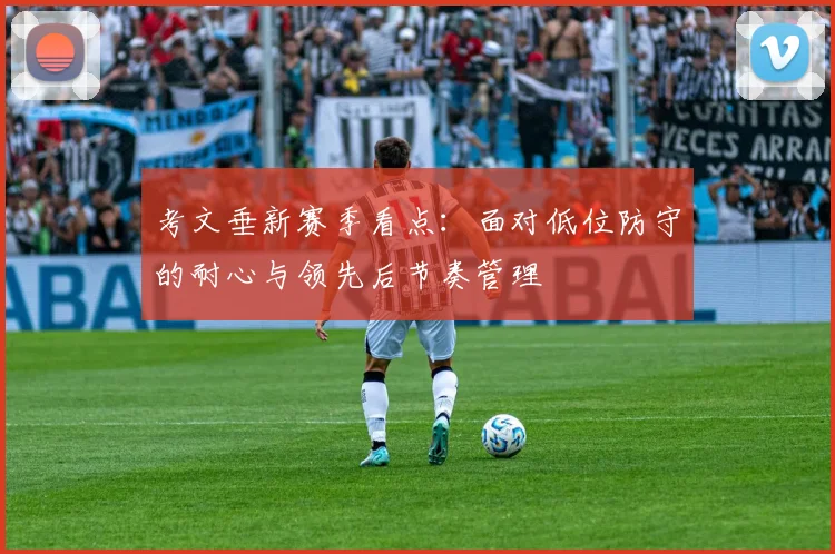 考文垂新赛季看点：面对低位防守的耐心与领先后节奏管理